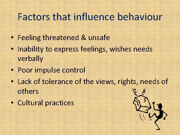 Factors that influence behaviour • Feeling threatened & unsafe • Inability to express feelings,