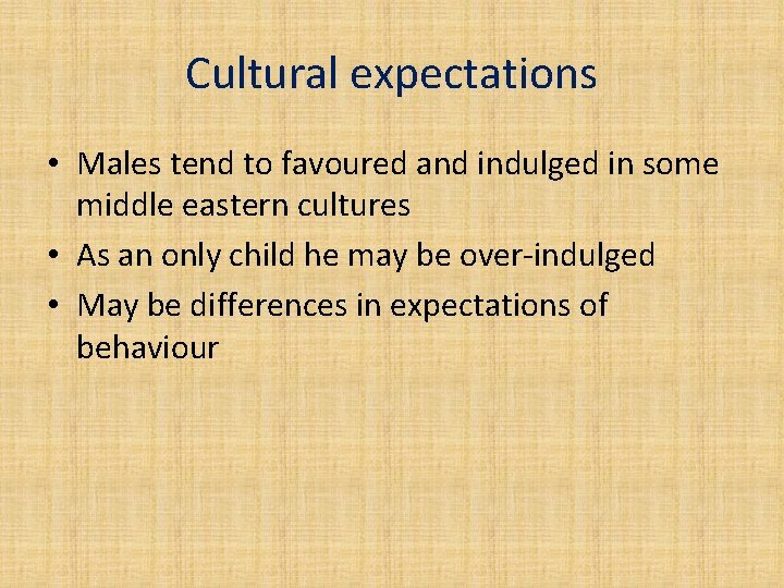 Cultural expectations • Males tend to favoured and indulged in some middle eastern cultures