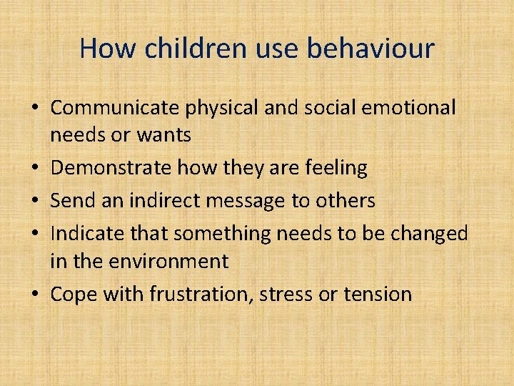 How children use behaviour • Communicate physical and social emotional needs or wants •
