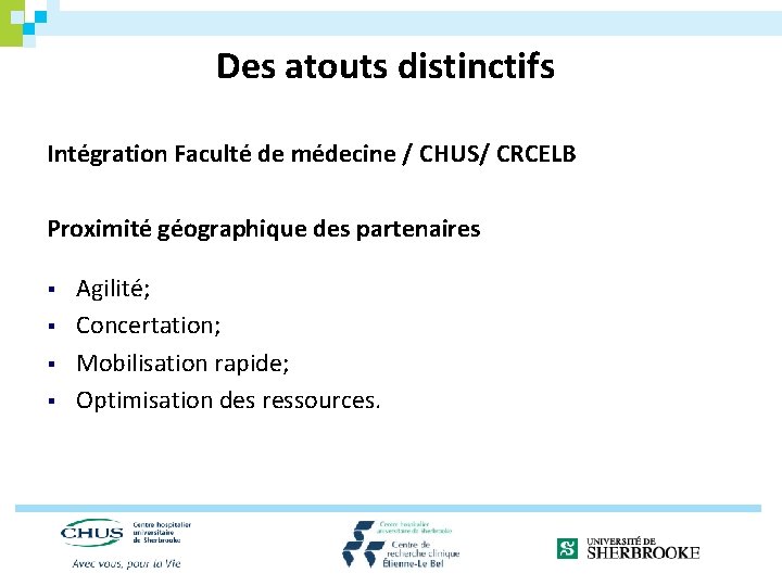 Des atouts distinctifs Intégration Faculté de médecine / CHUS/ CRCELB Proximité géographique des partenaires