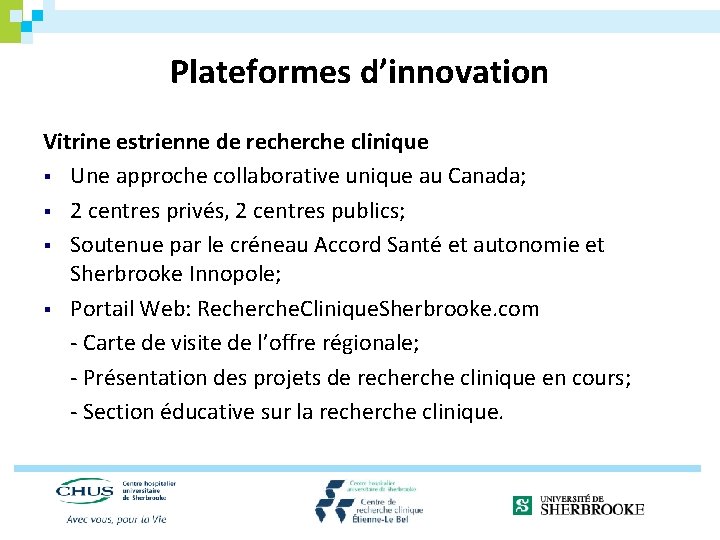 Plateformes d’innovation Vitrine estrienne de recherche clinique § Une approche collaborative unique au Canada;