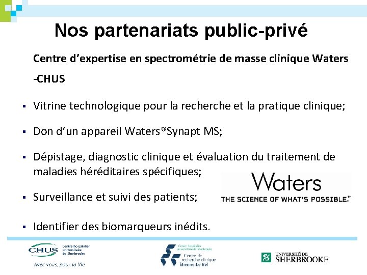 Nos partenariats public-privé Centre d’expertise en spectrométrie de masse clinique Waters -CHUS § Vitrine