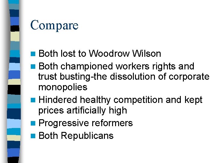 Compare n Both lost to Woodrow Wilson n Both championed workers rights and trust Compare n Both lost to Woodrow Wilson n Both championed workers rights and trust
