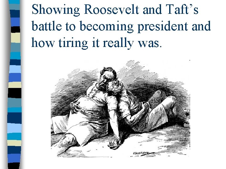 Showing Roosevelt and Taft’s battle to becoming president and how tiring it really was. Showing Roosevelt and Taft’s battle to becoming president and how tiring it really was.