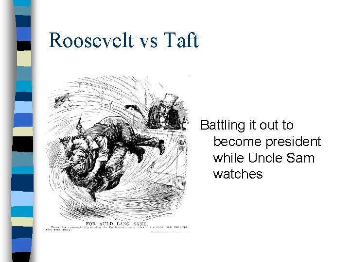 Roosevelt vs Taft Battling it out to become president while Uncle Sam watches Roosevelt vs Taft Battling it out to become president while Uncle Sam watches
