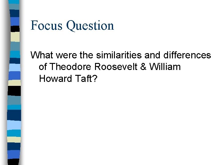 Focus Question What were the similarities and differences of Theodore Roosevelt & William Howard Focus Question What were the similarities and differences of Theodore Roosevelt & William Howard
