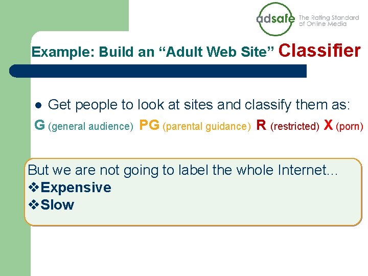 Example: Build an “Adult Web Site” Classifier Get people to look at sites and