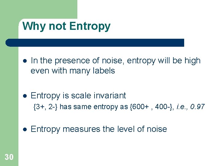 Why not Entropy l In the presence of noise, entropy will be high even