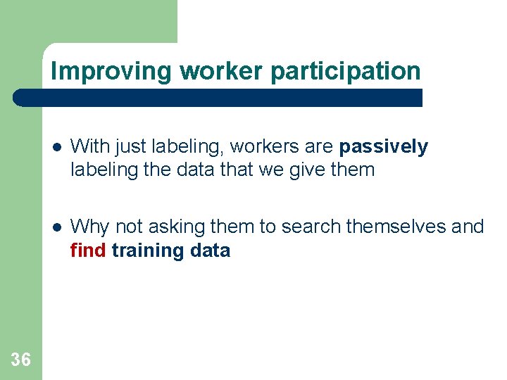 Improving worker participation 36 l With just labeling, workers are passively labeling the data