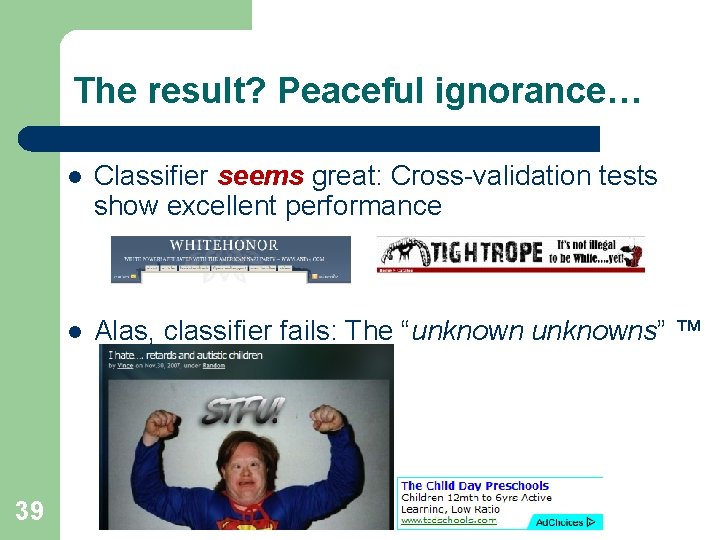 The result? Peaceful ignorance… 39 l Classifier seems great: Cross-validation tests show excellent performance