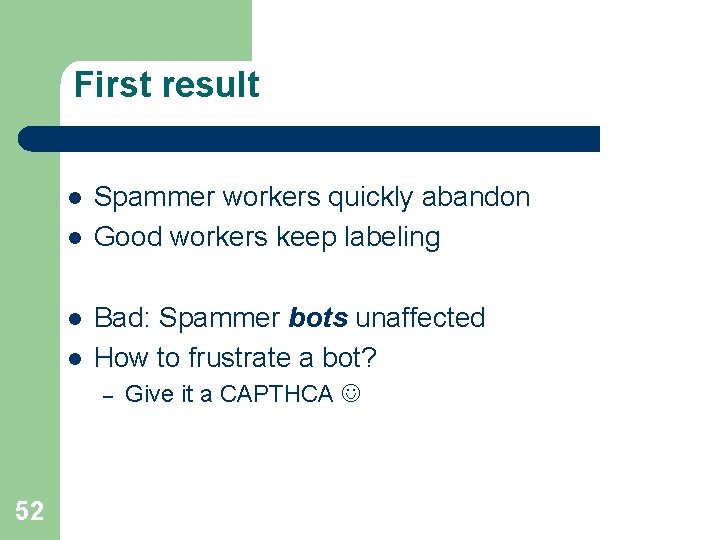 First result l l Spammer workers quickly abandon Good workers keep labeling Bad: Spammer
