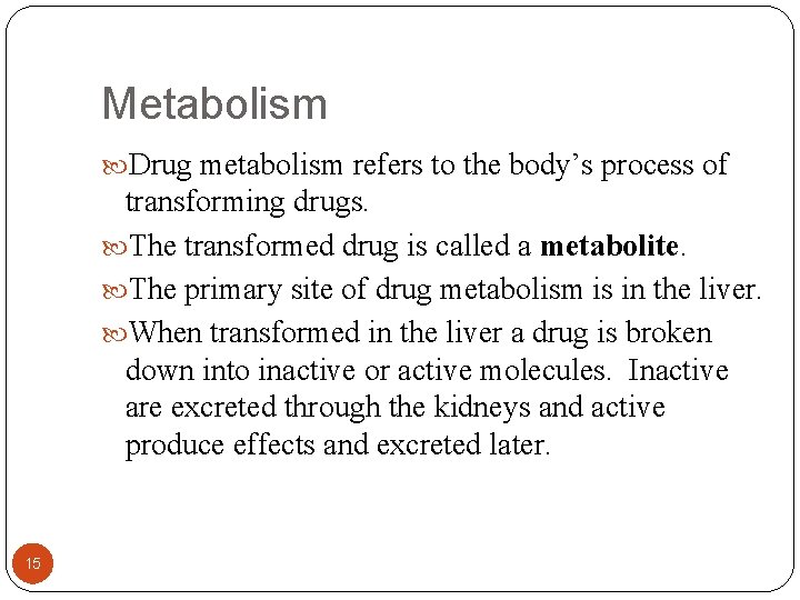 Metabolism Drug metabolism refers to the body’s process of transforming drugs. The transformed drug