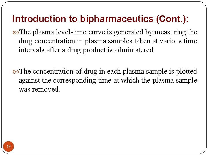 Introduction to bipharmaceutics (Cont. ): The plasma level-time curve is generated by measuring the