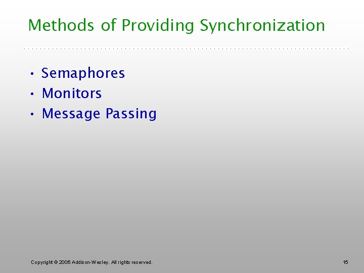 Methods of Providing Synchronization • Semaphores • Monitors • Message Passing Copyright © 2006