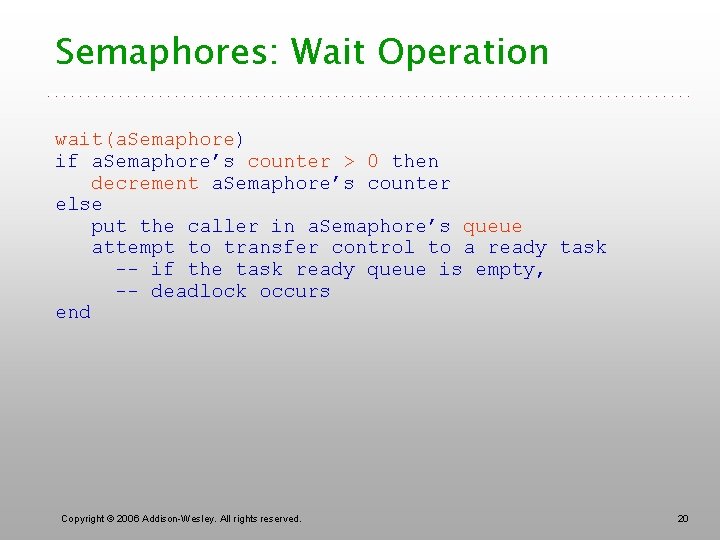Semaphores: Wait Operation wait(a. Semaphore) if a. Semaphore’s counter > 0 then decrement a.