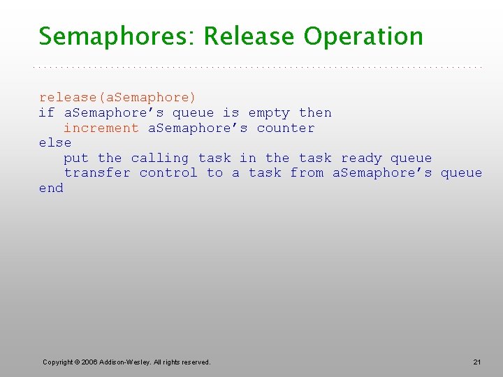 Semaphores: Release Operation release(a. Semaphore) if a. Semaphore’s queue is empty then increment a.