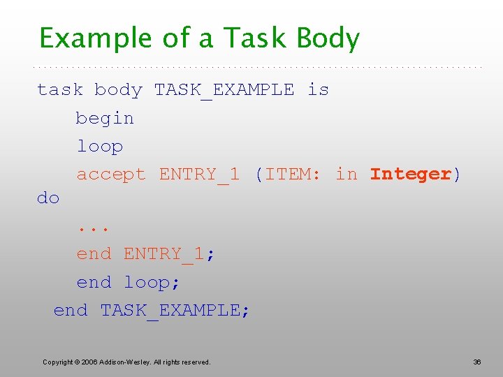 Example of a Task Body task body TASK_EXAMPLE is begin loop accept ENTRY_1 (ITEM: