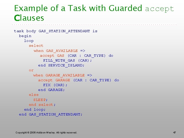 Example of a Task with Guarded accept Clauses task body GAS_STATION_ATTENDANT is begin loop