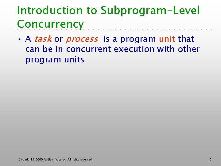 Introduction to Subprogram-Level Concurrency • A task or process is a program unit that