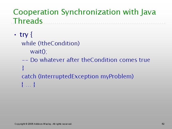 Cooperation Synchronization with Java Threads • try { while (!the. Condition) wait(); -- Do