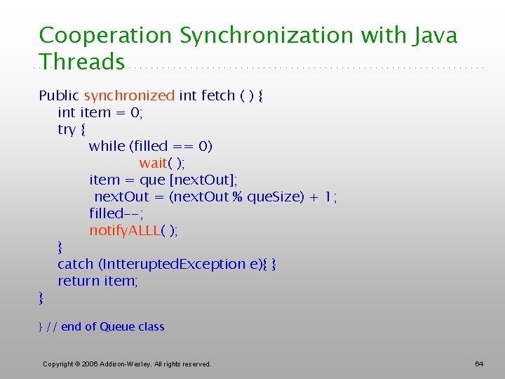 Cooperation Synchronization with Java Threads Public synchronized int fetch ( ) { int item