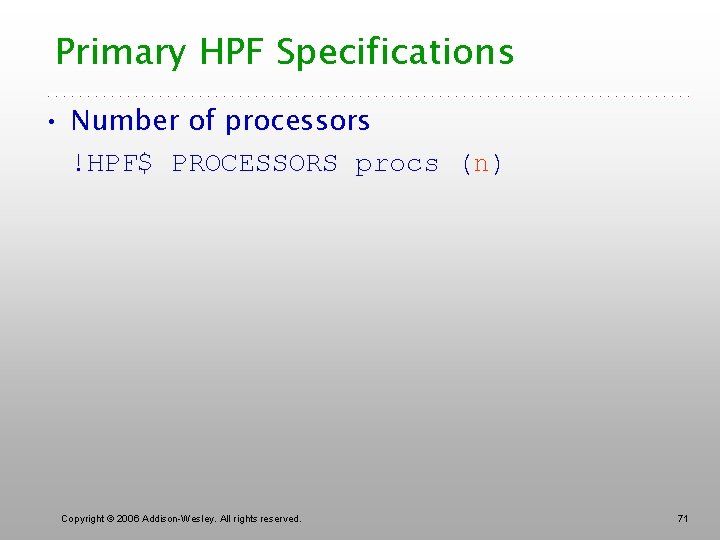 Primary HPF Specifications • Number of processors !HPF$ PROCESSORS procs (n) Copyright © 2006