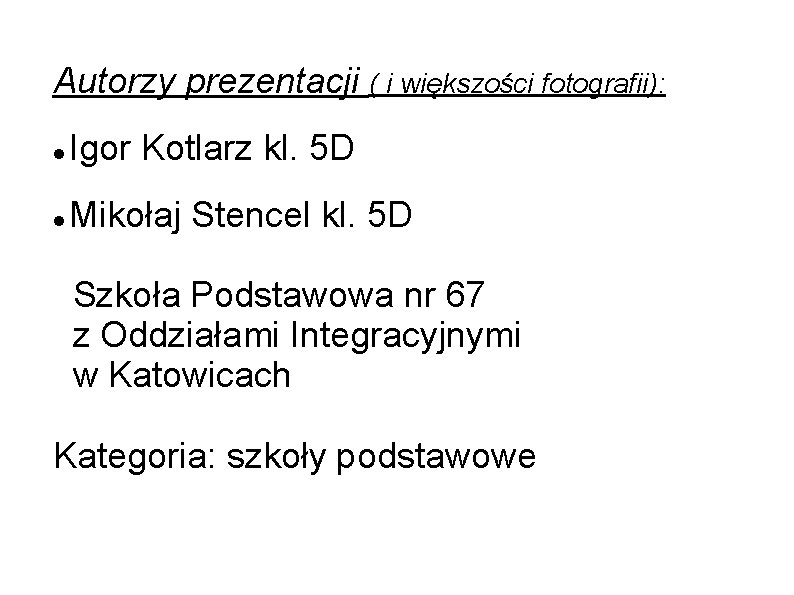 Autorzy prezentacji ( i większości fotografii): Igor Kotlarz kl. 5 D Mikołaj Stencel kl.