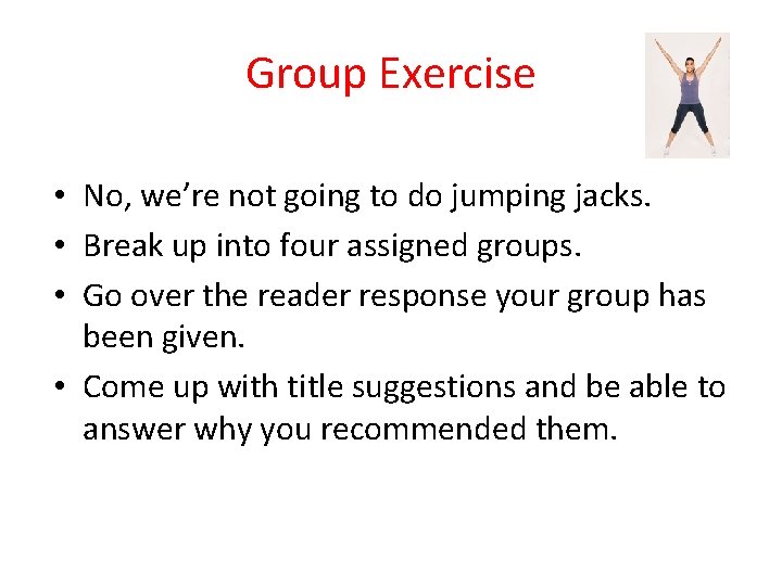 Group Exercise • No, we’re not going to do jumping jacks. • Break up