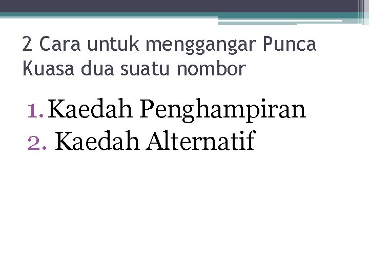 2 Cara untuk menggangar Punca Kuasa dua suatu nombor 1. Kaedah Penghampiran 2. Kaedah