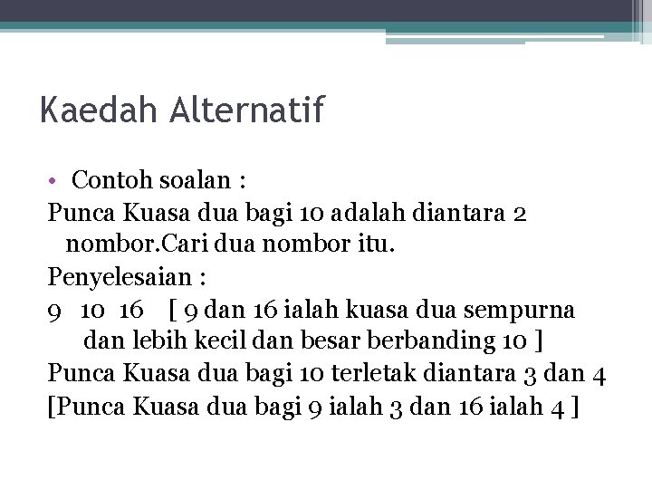 Kaedah Alternatif • Contoh soalan : Punca Kuasa dua bagi 10 adalah diantara 2