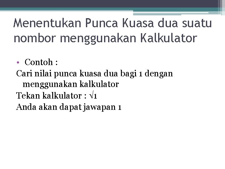 Menentukan Punca Kuasa dua suatu nombor menggunakan Kalkulator • Contoh : Cari nilai punca