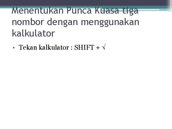 Menentukan Punca Kuasa tiga nombor dengan menggunakan kalkulator • Tekan kalkulator : SHIFT +