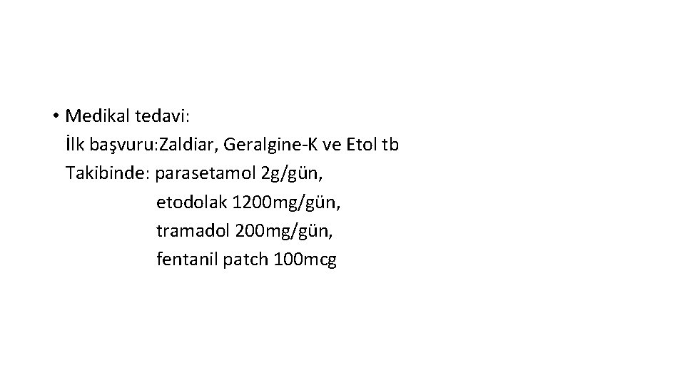  • Medikal tedavi: İlk başvuru: Zaldiar, Geralgine-K ve Etol tb Takibinde: parasetamol 2