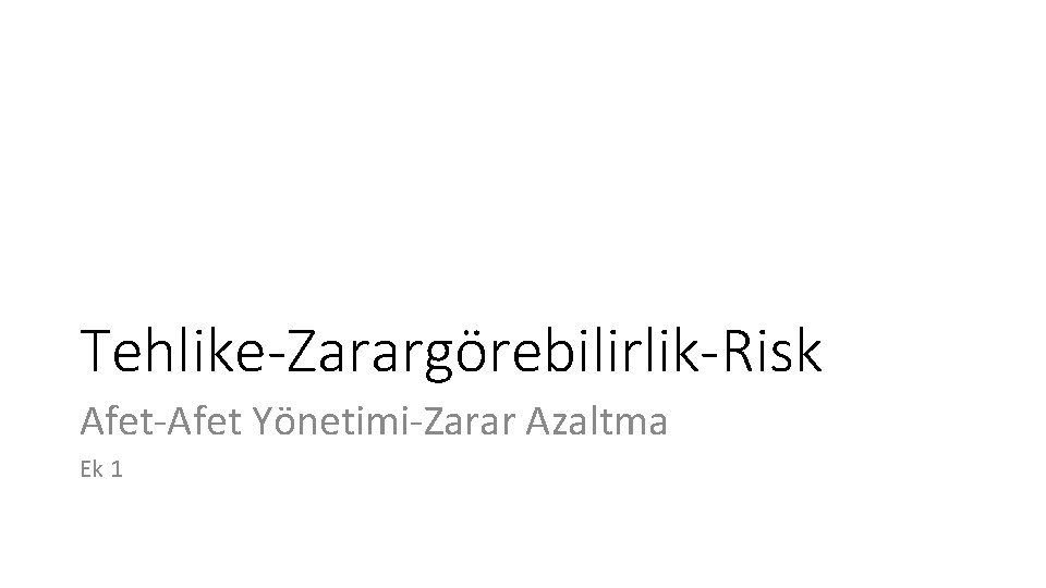 Tehlike-Zarargörebilirlik-Risk Afet-Afet Yönetimi-Zarar Azaltma Ek 1 