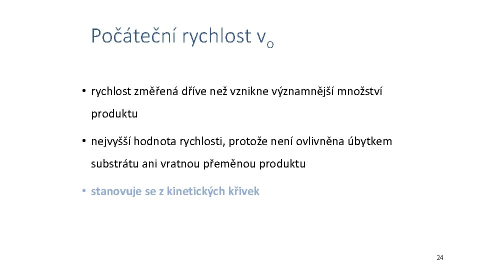 Počáteční rychlost vo • rychlost změřená dříve než vznikne významnější množství produktu • nejvyšší