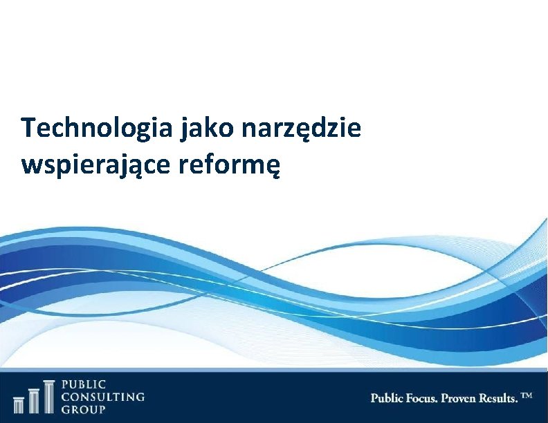Public Consulting Group Technologia jako narzędzie wspierające reformę Page 25 