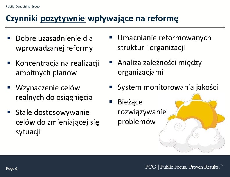 Public Consulting Group Czynniki pozytywnie wpływające na reformę § Dobre uzasadnienie dla wprowadzanej reformy