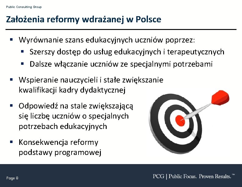 Public Consulting Group Założenia reformy wdrażanej w Polsce § Wyrównanie szans edukacyjnych uczniów poprzez: