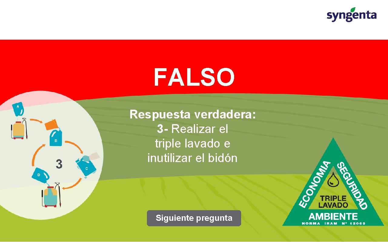 FALSO Respuesta verdadera: 3 - Realizar el triple lavado e inutilizar el bidón Siguiente