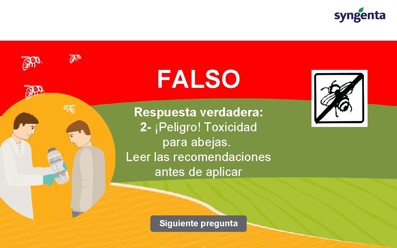 FALSO Respuesta verdadera: 2 - ¡Peligro! Toxicidad para abejas. Leer las recomendaciones antes de