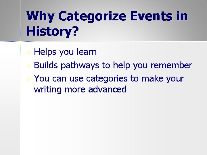 Why Categorize Events in History? Helps you learn n Builds pathways to help you