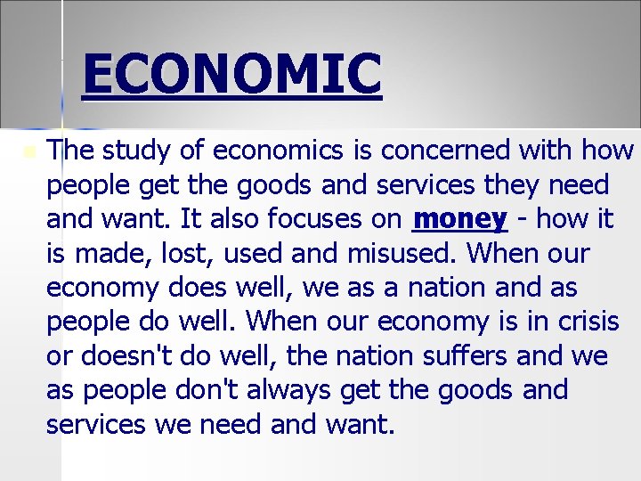 ECONOMIC n The study of economics is concerned with how people get the goods