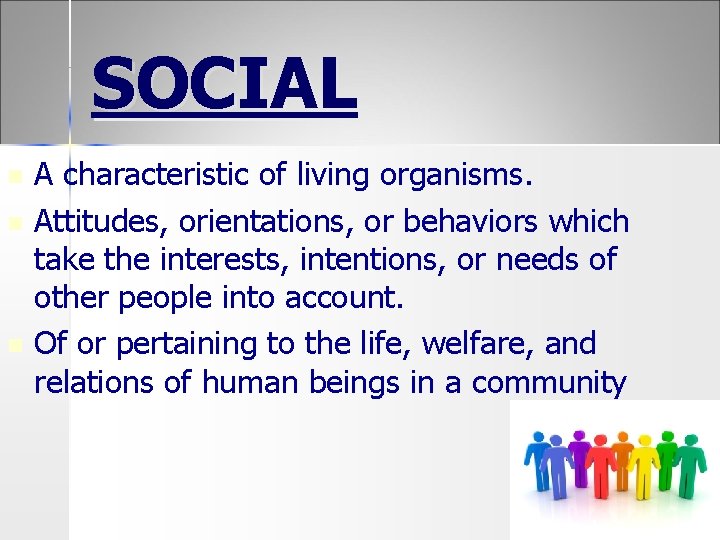 SOCIAL n n n A characteristic of living organisms. Attitudes, orientations, or behaviors which