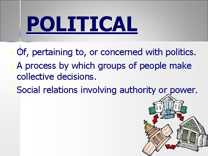 POLITICAL n n n Of, pertaining to, or concerned with politics. A process by