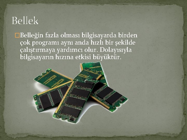 Bellek �Belleğin fazla olması bilgisayarda birden çok programı aynı anda hızlı bir şekilde çalıştırmaya