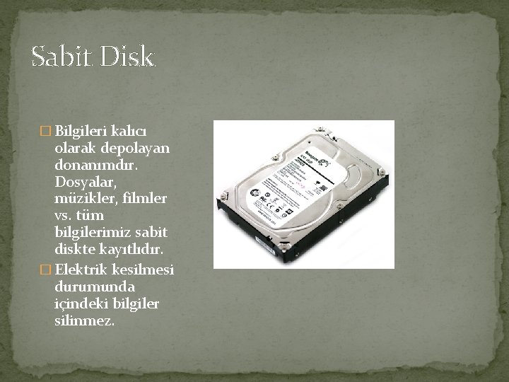 Sabit Disk � Bilgileri kalıcı olarak depolayan donanımdır. Dosyalar, müzikler, filmler vs. tüm bilgilerimiz
