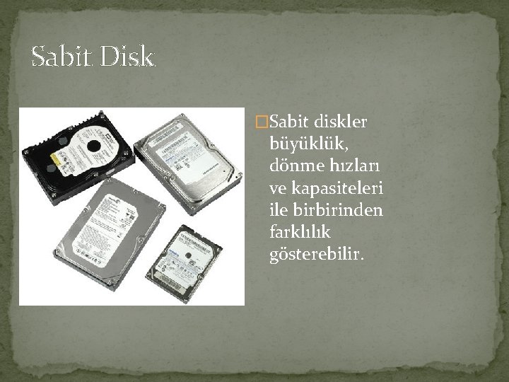 Sabit Disk �Sabit diskler büyüklük, dönme hızları ve kapasiteleri ile birbirinden farklılık gösterebilir. 