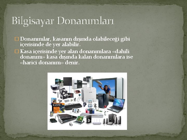 Bilgisayar Donanımları � Donanımlar, kasanın dışında olabileceği gibi içerisinde de yer alabilir. � Kasa