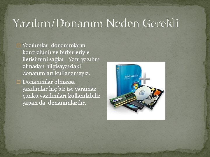 Yazılım/Donanım Neden Gerekli � Yazılımlar donanımların kontrolünü ve birbirleriyle iletişimini sağlar. Yani yazılım olmadan