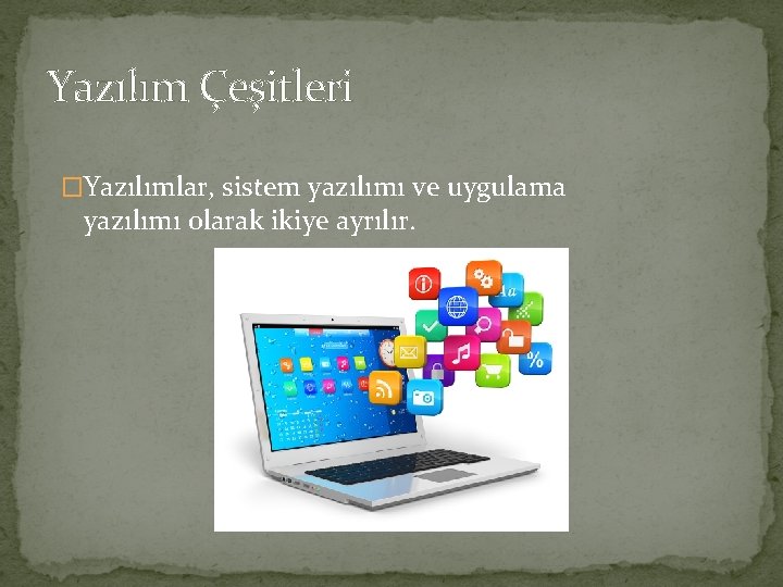 Yazılım Çeşitleri �Yazılımlar, sistem yazılımı ve uygulama yazılımı olarak ikiye ayrılır. 